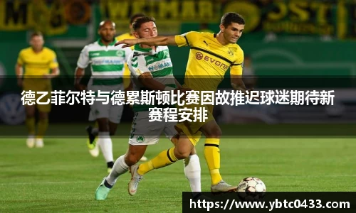 德乙菲尔特与德累斯顿比赛因故推迟球迷期待新赛程安排